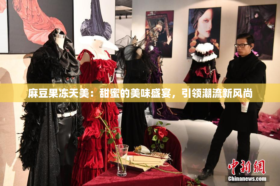麻豆果冻天美：甜蜜的美味盛宴，引领潮流新风尚