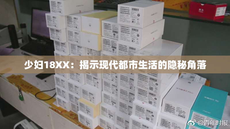 少妇18XX：揭示现代都市生活的隐秘角落