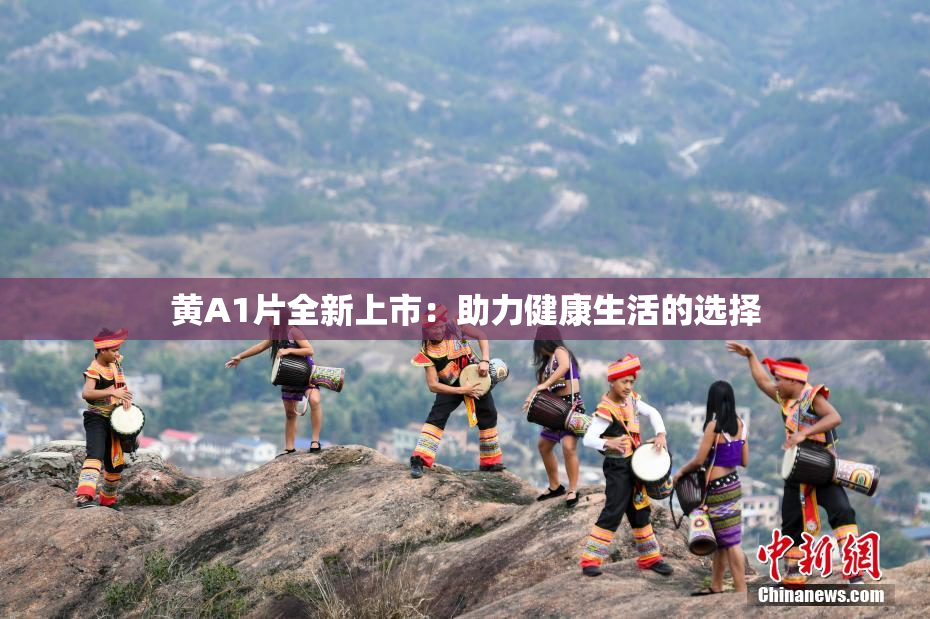 黄A1片全新上市：助力健康生活的选择