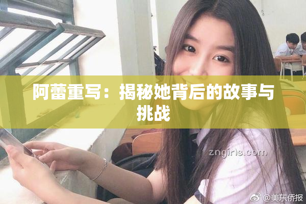 阿蕾重写：揭秘她背后的故事与挑战