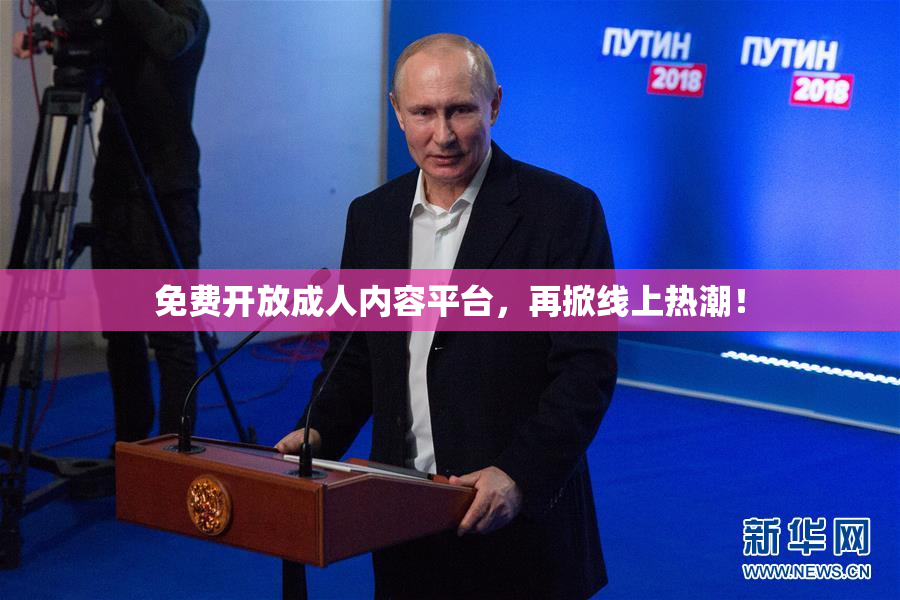 免费开放成人内容平台，再掀线上热潮！