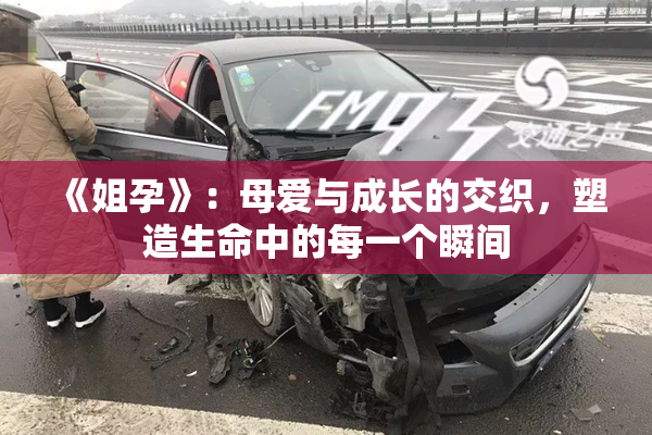 《姐孕》：母爱与成长的交织，塑造生命中的每一个瞬间