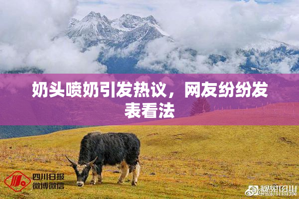 奶头喷奶引发热议，网友纷纷发表看法