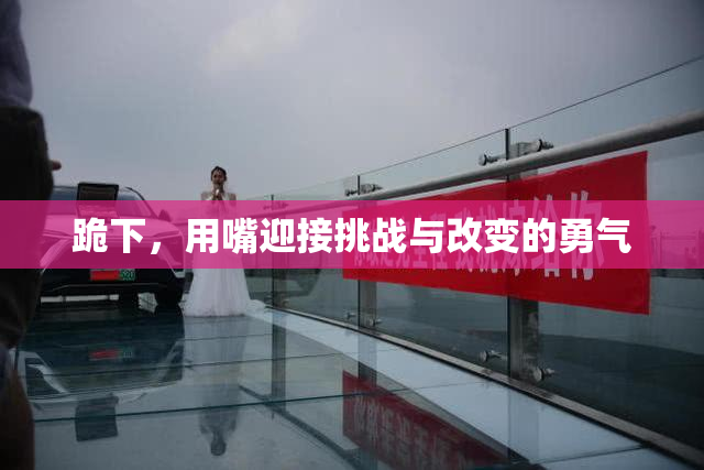 跪下，用嘴迎接挑战与改变的勇气