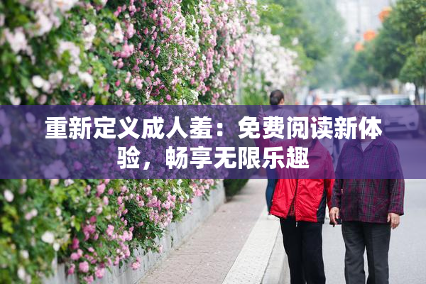 重新定义成人羞：免费阅读新体验，畅享无限乐趣