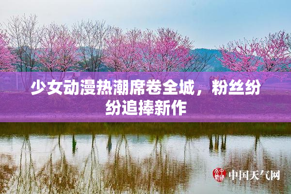 少女动漫热潮席卷全城，粉丝纷纷追捧新作