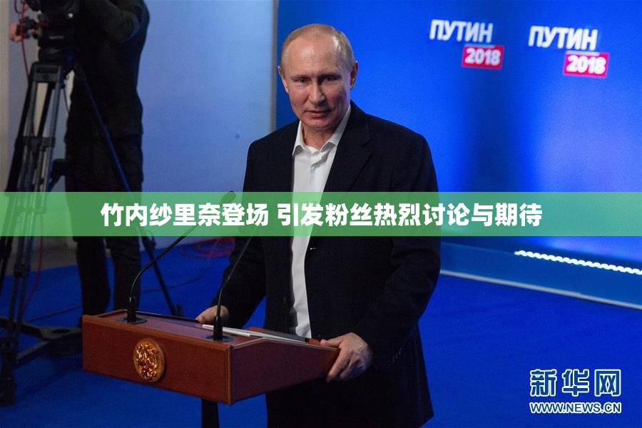 竹内纱里奈登场 引发粉丝热烈讨论与期待