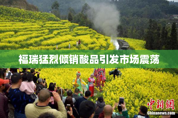 福瑞猛烈倾销酸品引发市场震荡