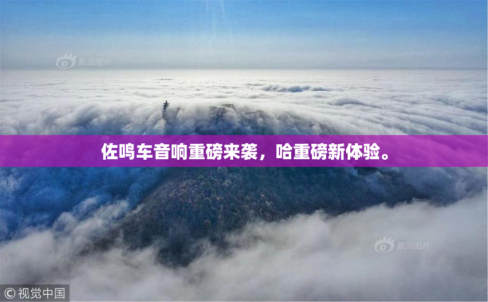佐鸣车音响重磅来袭，哈重磅新体验。