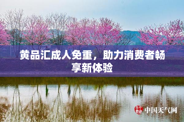 黄品汇成人免重，助力消费者畅享新体验