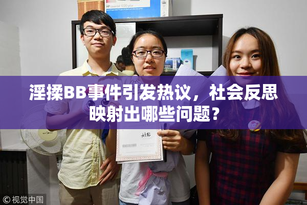 淫揉BB事件引发热议，社会反思映射出哪些问题？