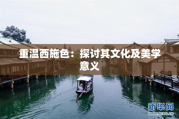 重温西施色：探讨其文化及美学意义