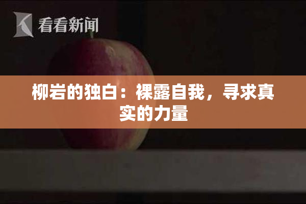 柳岩的独白：裸露自我，寻求真实的力量