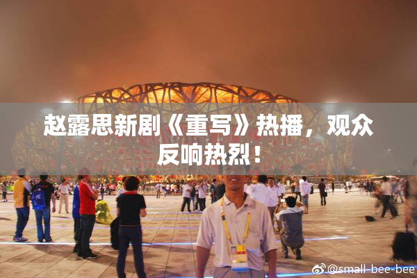 赵露思新剧《重写》热播，观众反响热烈！