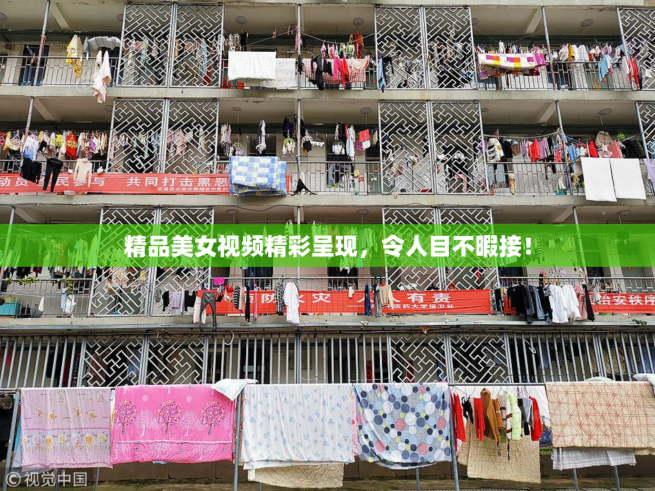精品美女视频精彩呈现，令人目不暇接！