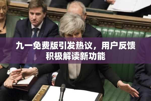 九一免费版引发热议，用户反馈积极解读新功能