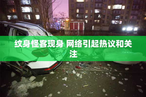 纹身怪客现身 网络引起热议和关注
