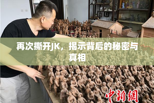 再次撕开JK，揭示背后的秘密与真相