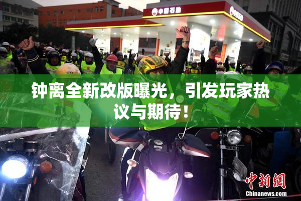 钟离全新改版曝光，引发玩家热议与期待！