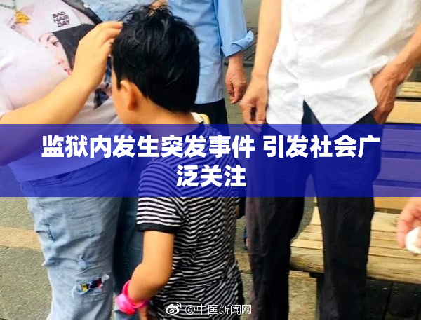 监狱内发生突发事件 引发社会广泛关注