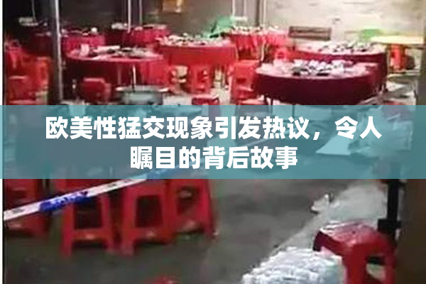 欧美性猛交现象引发热议，令人瞩目的背后故事