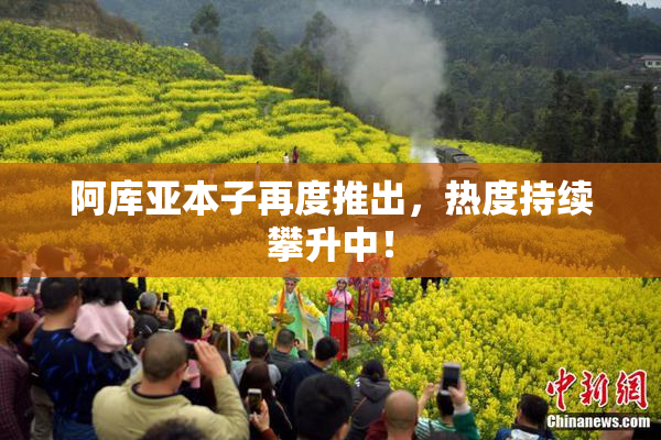 阿库亚本子再度推出，热度持续攀升中！