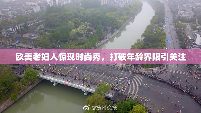 欧美老妇人惊现时尚秀，打破年龄界限引关注