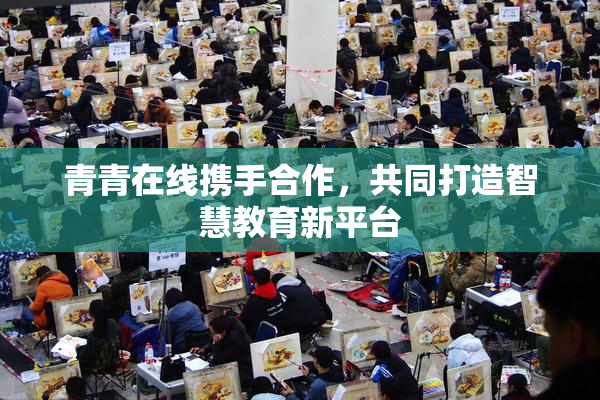 青青在线携手合作，共同打造智慧教育新平台