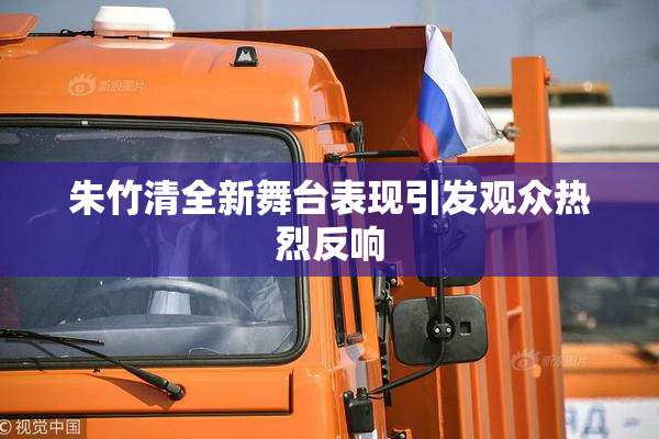 朱竹清全新舞台表现引发观众热烈反响