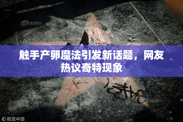 触手产卵魔法引发新话题，网友热议奇特现象