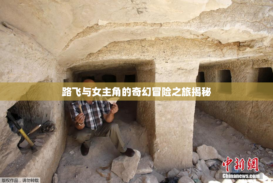 路飞与女主角的奇幻冒险之旅揭秘