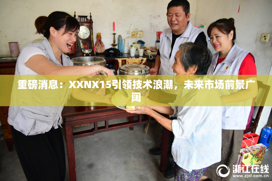 重磅消息：XXNX15引领技术浪潮，未来市场前景广阔