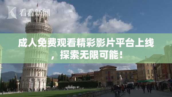 成人免费观看精彩影片平台上线，探索无限可能！