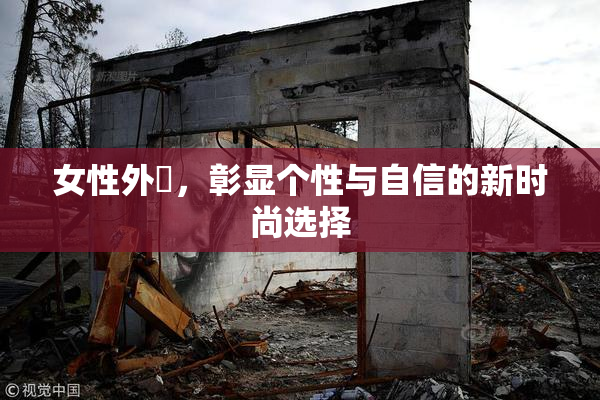 女性外夝，彰显个性与自信的新时尚选择