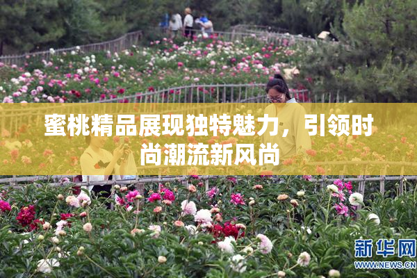 蜜桃精品展现独特魅力，引领时尚潮流新风尚