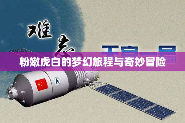 粉嫩虎白的梦幻旅程与奇妙冒险