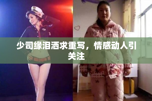 少司缘泪洒求重写，情感动人引关注