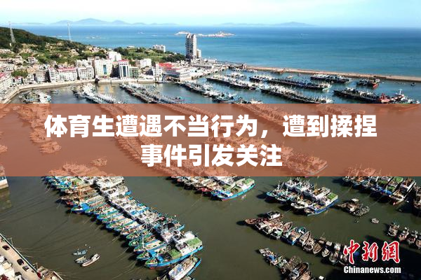 体育生遭遇不当行为，遭到揉捏事件引发关注