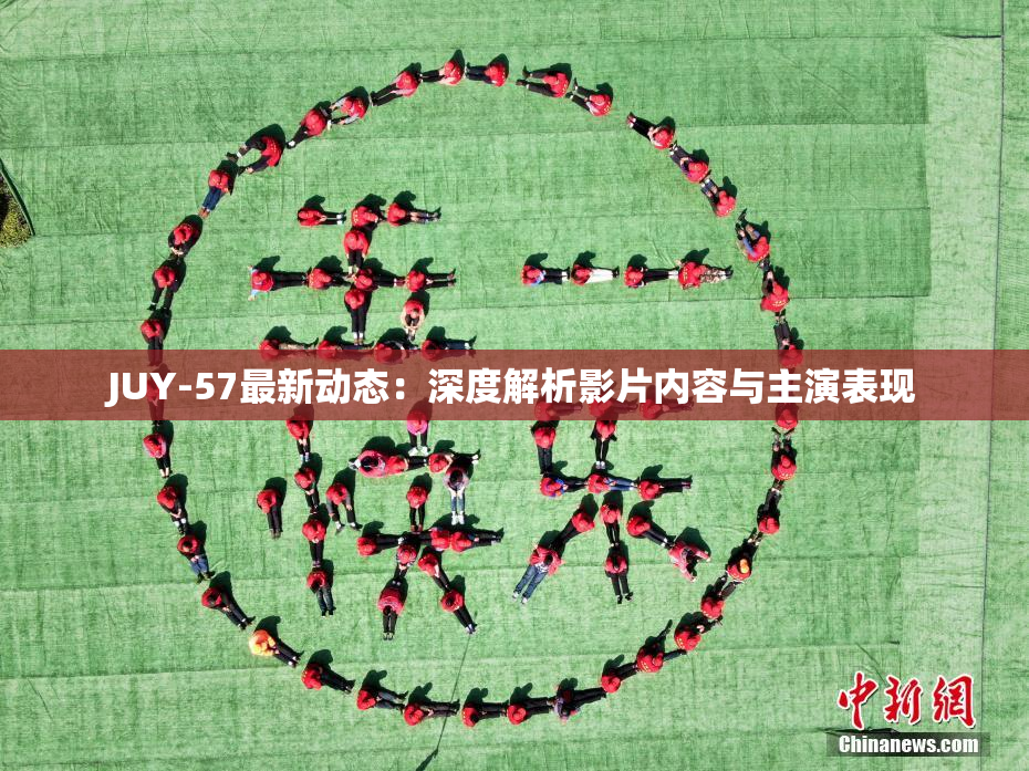 JUY-57最新动态：深度解析影片内容与主演表现
