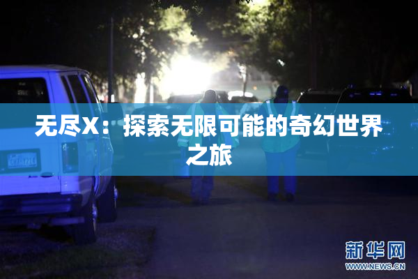 无尽X：探索无限可能的奇幻世界之旅