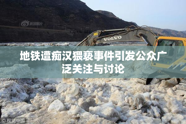 地铁遭痴汉猥亵事件引发公众广泛关注与讨论