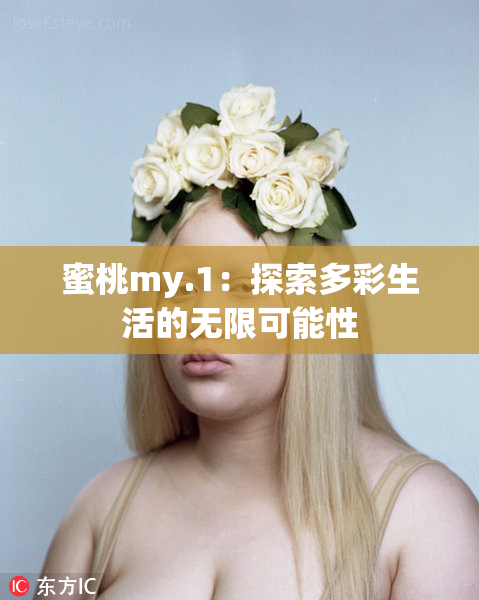 蜜桃my.1：探索多彩生活的无限可能性