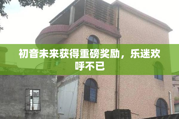 初音未来获得重磅奖励，乐迷欢呼不已