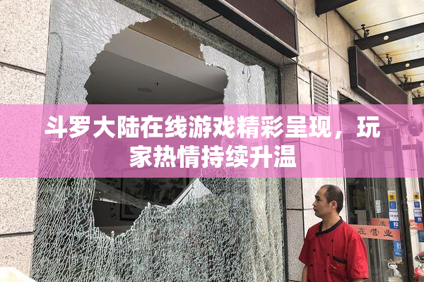 斗罗大陆在线游戏精彩呈现，玩家热情持续升温