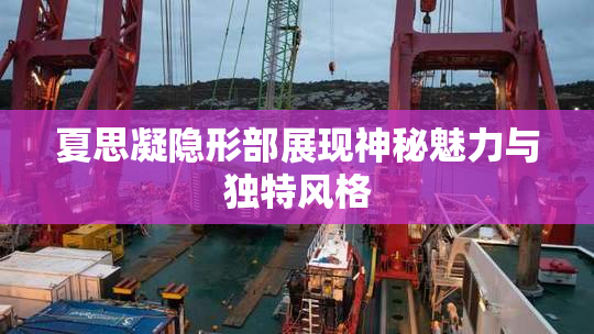 夏思凝隐形部展现神秘魅力与独特风格