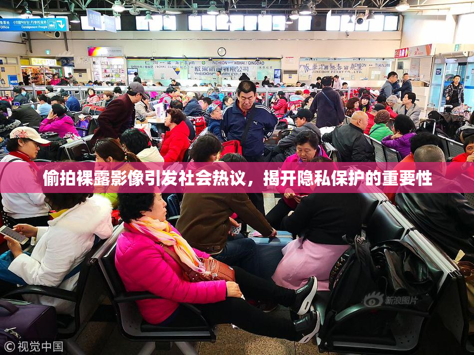 偷拍裸露影像引发社会热议，揭开隐私保护的重要性