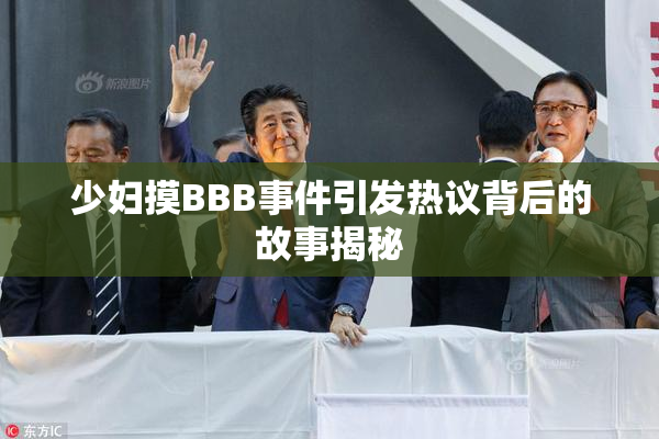 少妇摸BBB事件引发热议背后的故事揭秘