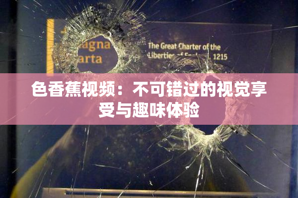 色香蕉视频：不可错过的视觉享受与趣味体验