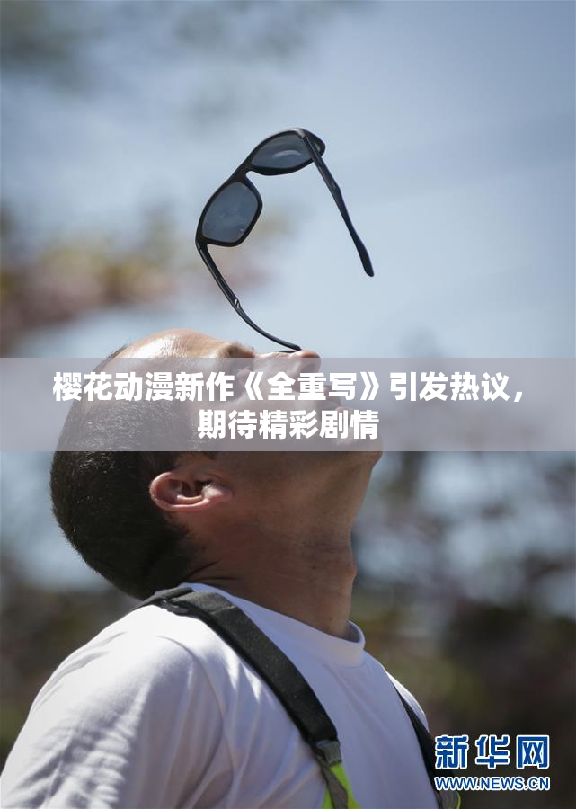 樱花动漫新作《全重写》引发热议，期待精彩剧情