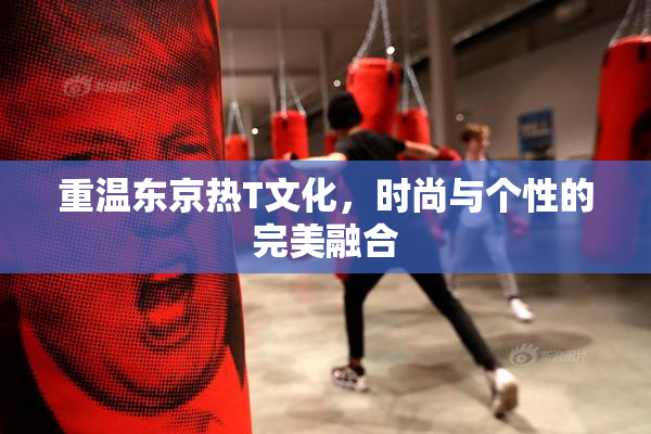 重温东京热T文化，时尚与个性的完美融合